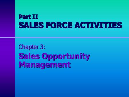 Part II SALES FORCE ACTIVITIES Chapter 3: Sales Opportunity Management.