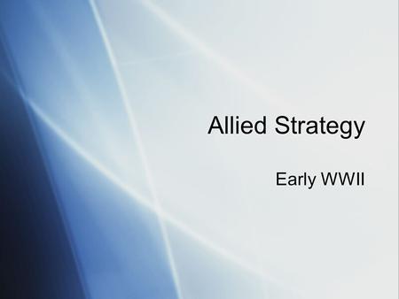Allied Strategy Early WWII. The Allies  Big Three: Great Britain, Soviet Union, United States  Other allied nations: China, France, Poland, Canada,