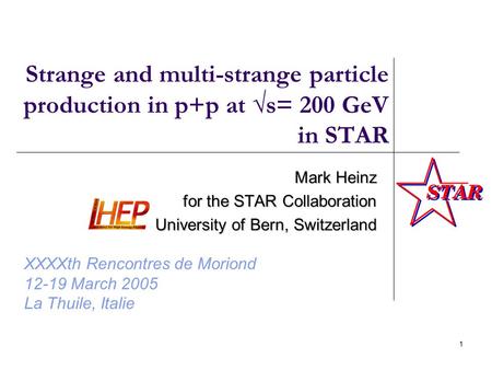 1 Strange and multi-strange particle production in p+p at √s= 200 GeV in STAR Mark Heinz for the STAR Collaboration University of Bern, Switzerland XXXXth.