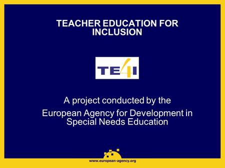 TEACHER EDUCATION FOR INCLUSION A project conducted by the European Agency for Development in Special Needs Education.