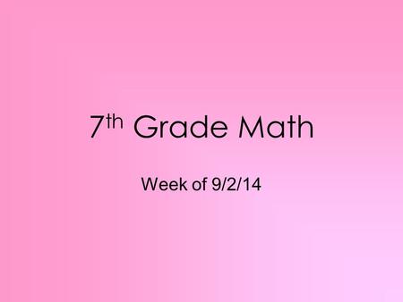 7 th Grade Math Week of 9/2/14. Monday: No School.