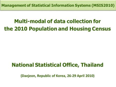 Multi-modal of data collection for the 2010 Population and Housing Census National Statistical Office, Thailand (Daejeon, Republic of Korea, 26-29 April.