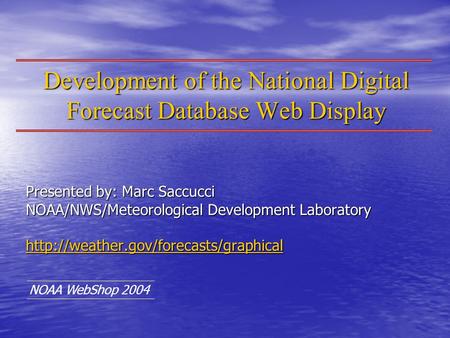 Development of the National Digital Forecast Database Web Display Presented by: Marc Saccucci NOAA/NWS/Meteorological Development Laboratory