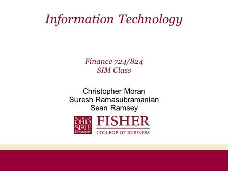 Information Technology Finance 724/824 SIM Class Christopher Moran Suresh Ramasubramanian Sean Ramsey.