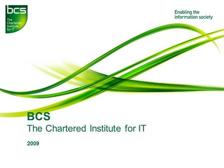 BCS The Chartered Institute for IT 2009. Student Presentation 2009/10 2 About BCS? The UK’s leading professional body for those working in IT & communications.