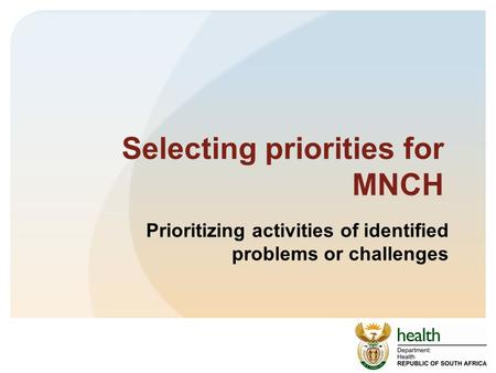 Selecting priorities for MNCH Prioritizing activities of identified problems or challenges.