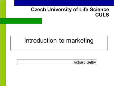 CULS Czech University of Life Science Introduction to marketing Richard Selby.