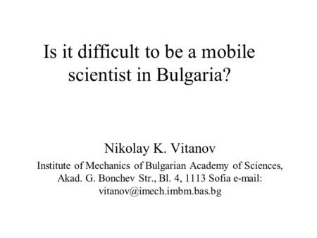 Is it difficult to be a mobile scientist in Bulgaria? Nikolay K. Vitanov Institute of Mechanics of Bulgarian Academy of Sciences, Akad. G. Bonchev Str.,