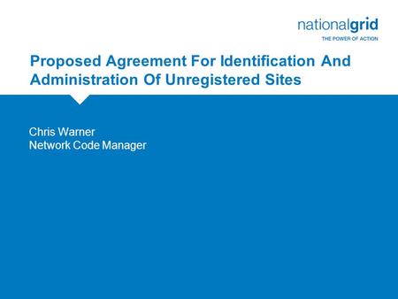 Proposed Agreement For Identification And Administration Of Unregistered Sites Chris Warner Network Code Manager.