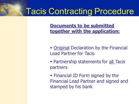Tacis Contracting Procedure Documents to be submitted together with the application:  Original Declaration by the Financial Lead Partner for Tacis  Partnership.