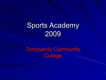 Sports Academy 2009 Tonypandy Community College. Aims and Objectives To combine professional Sports Coaching, in your chosen sport, with a quality Post.