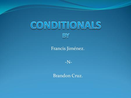 Francis Jiménez. -N- Brandon Cruz.. 1)[If / When...Simple Present...,... Simple Present...]