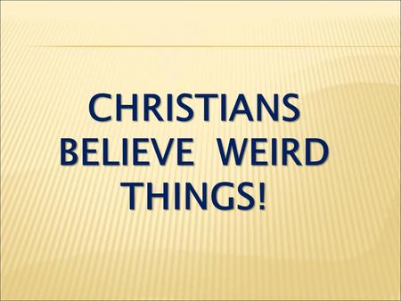CHRISTIANS BELIEVE WEIRD THINGS!. 1. What choices does God give us? Heaven or Hell! (Then - grace!)