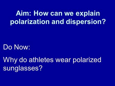 Aim: How can we explain polarization and dispersion?