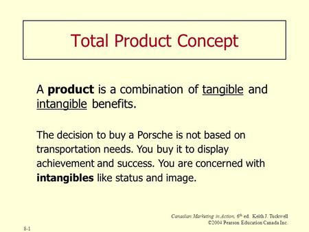 Canadian Marketing in Action, 6 th ed. Keith J. Tuckwell ©2004 Pearson Education Canada Inc. 8-1 Total Product Concept A product is a combination of tangible.