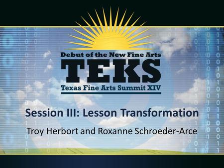 Session III: Lesson Transformation Troy Herbort and Roxanne Schroeder-Arce.