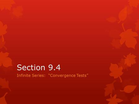 Section 9.4 Infinite Series: “Convergence Tests”.