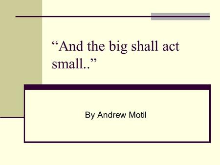 “And the big shall act small..” By Andrew Motil. If large amounts of customers ask for something, what is the best thing to do? 1. Ignore them 2. Tell.