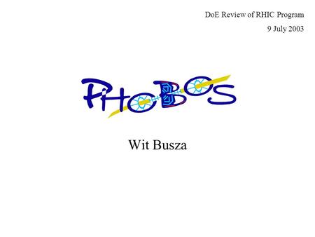 Wit Busza DoE Review of RHIC Program 9 July 2003.