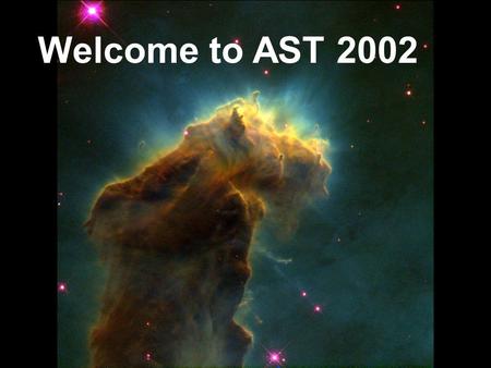 Welcome to AST 2002. I.Hard class, but also fun. Lots of resources: a) Attend class b) Keep up with lectures, quizzes, online resources c) Office hours.