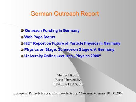 German Outreach Report Michael Kobel Bonn University OPAL, ATLAS, D0 European Particle Physics Outreach Group Meeting, Vienna, 10.10.2003 Outreach Funding.