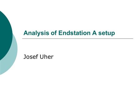 Analysis of Endstation A setup Josef Uher. Quartz bar Start counter.