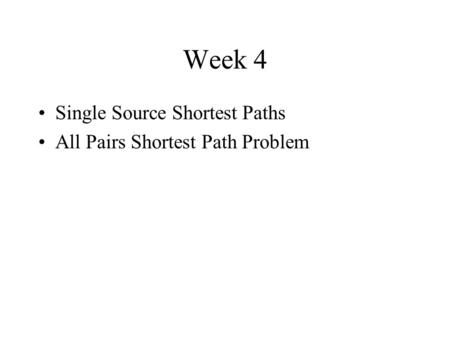 Week 4 Single Source Shortest Paths All Pairs Shortest Path Problem.