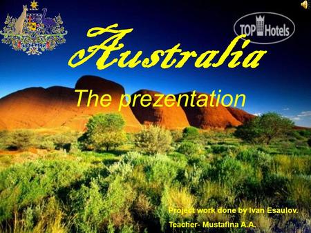 Australia The prezentation Project work done by Ivan Esaulov. Teacher- Mustafina A.A.