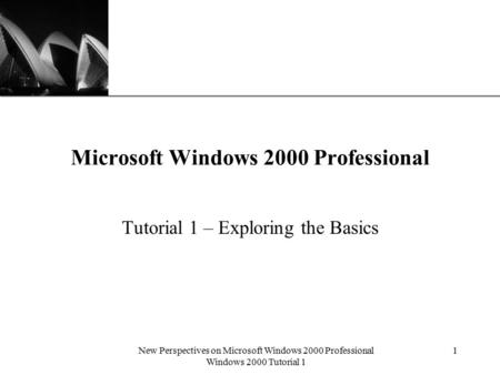 XP New Perspectives on Microsoft Windows 2000 Professional Windows 2000 Tutorial 1 1 Microsoft Windows 2000 Professional Tutorial 1 – Exploring the Basics.