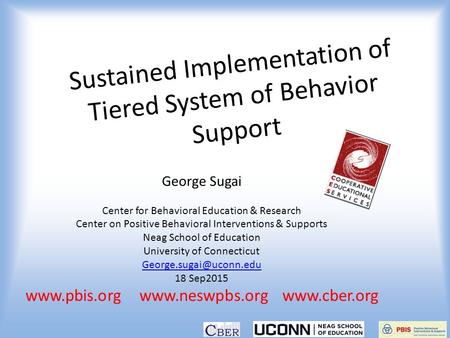 Sustained Implementation of Tiered System of Behavior Support George Sugai Center for Behavioral Education & Research Center on Positive Behavioral Interventions.