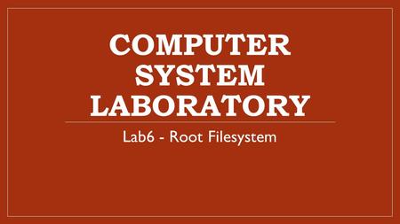 COMPUTER SYSTEM LABORATORY Lab6 - Root Filesystem.