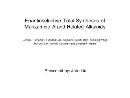 Enantioselective Total Syntheses of Manzamine A and Related Alkaloids John M. Humphrey, Yusheng Liao, Amjad Ali, Tobias Rein, Yue-Ling Wong, Hui-Ju Chen,