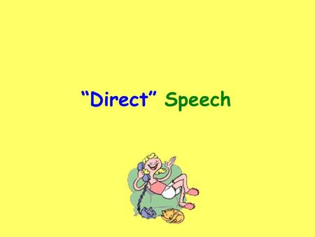 “Direct” Speech. Direct Speech  The exact words spoken must be put inside “speech marks”.  The first spoken word must have a capital letter.  Use a.
