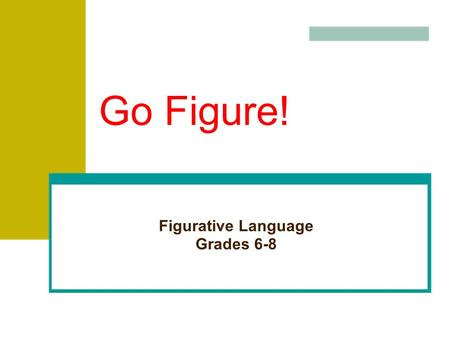 Go Figure! Figurative Language Grades 6-8. Recognizing Figurative Language The opposite of literal language is figurative language. Figurative language.