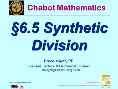 MTH55_Lec-33_sec_6-5_Synthetic_Division.ppt 1 Bruce Mayer, PE Chabot College Mathematics Bruce Mayer, PE Licensed Electrical &