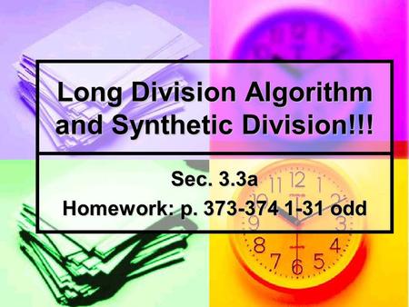 Long Division Algorithm and Synthetic Division!!!