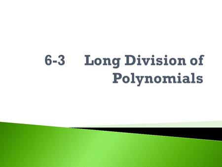  Long division of polynomials works just like the long (numerical) division you did back in elementary school, except that now you're dividing with variables.