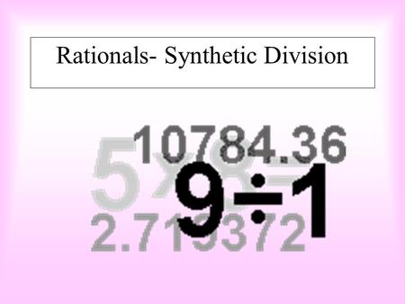 Rationals- Synthetic Division POLYNOMIAL DIVISION, FACTORS AND REMAINDERS Synthetic division is an alternative method to dividing rationals. The great.