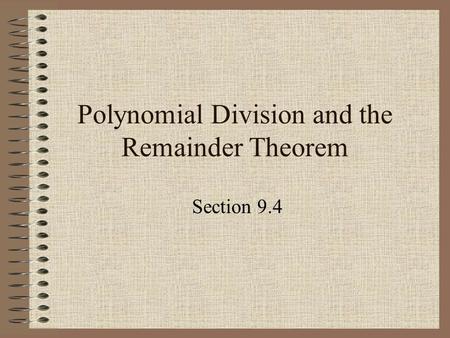 Polynomial Division and the Remainder Theorem Section 9.4.