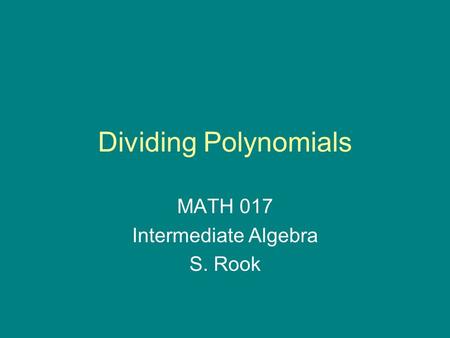 Dividing Polynomials MATH 017 Intermediate Algebra S. Rook.