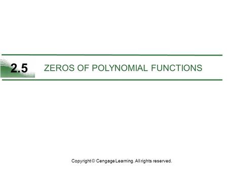 2.5 ZEROS OF POLYNOMIAL FUNCTIONS Copyright © Cengage Learning. All rights reserved.