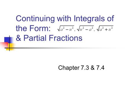 Continuing with Integrals of the Form: & Partial Fractions Chapter 7.3 & 7.4.