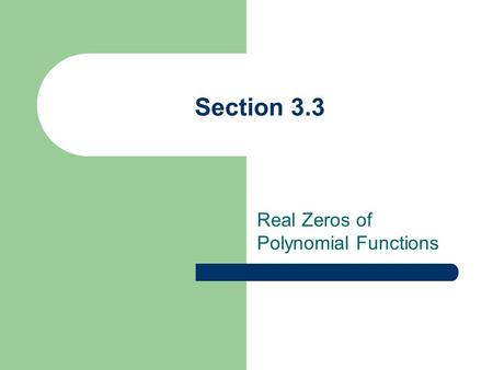 Section 3.3 Real Zeros of Polynomial Functions. Objectives: – Use synthetic and long division – Use the Remainder and Factor Theorem – Use the Rational.