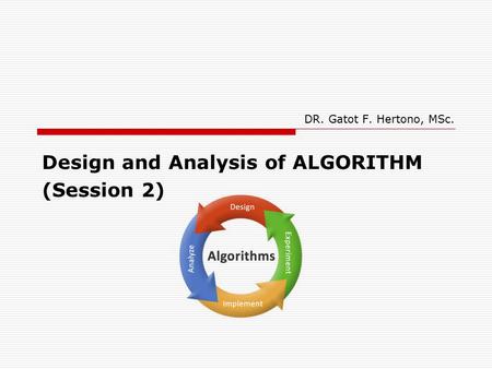 DR. Gatot F. Hertono, MSc. Design and Analysis of ALGORITHM (Session 2)