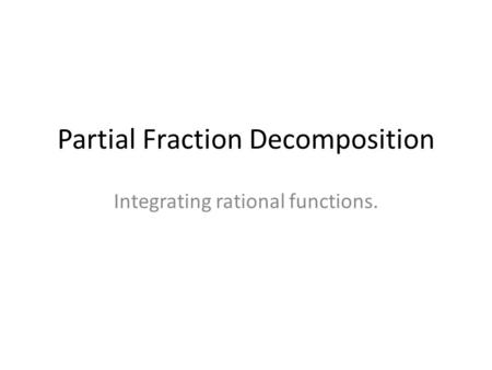 Partial Fraction Decomposition Integrating rational functions.