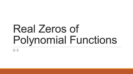 Real Zeros of Polynomial Functions 2-3. Descarte’s Rule of Signs Suppose that f(x) is a polynomial and the constant term is not zero ◦The number of positive.