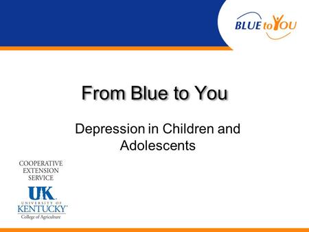 From Blue to You Depression in Children and Adolescents.