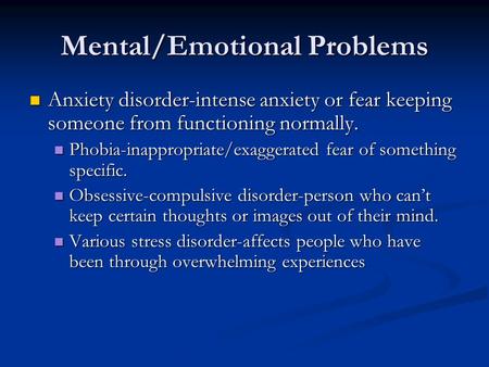Mental/Emotional Problems Anxiety disorder-intense anxiety or fear keeping someone from functioning normally. Anxiety disorder-intense anxiety or fear.