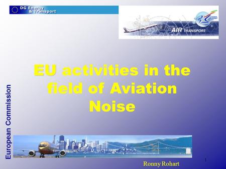 European Commission 1 EU EU activities in the field of Aviation Noise ^ Ronny Rohart.
