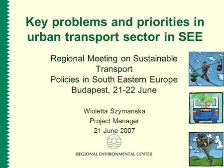 Key problems and priorities in urban transport sector in SEE Regional Meeting on Sustainable Transport Policies in South Eastern Europe Budapest, 21-22.
